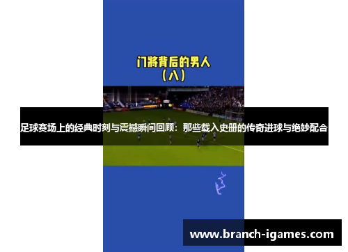 足球赛场上的经典时刻与震撼瞬间回顾：那些载入史册的传奇进球与绝妙配合