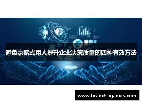 避免豪赌式用人提升企业决策质量的四种有效方法 避免豪赌式用人提升企业决策质量的四种有效方法