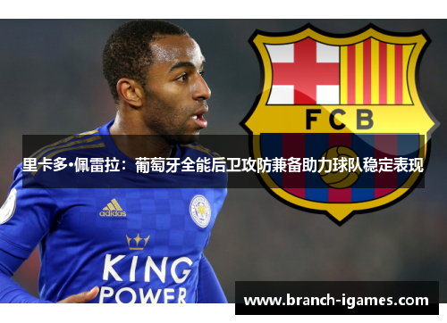 里卡多·佩雷拉:葡萄牙全能后卫攻防兼备助力球队稳定表现 里卡多·佩雷拉:葡萄牙全能后卫攻防兼备助力球队稳定表现