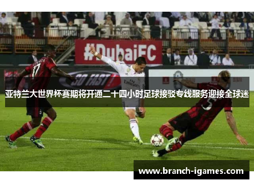 亚特兰大世界杯赛期将开通二十四小时足球接驳专线服务迎接全球迷